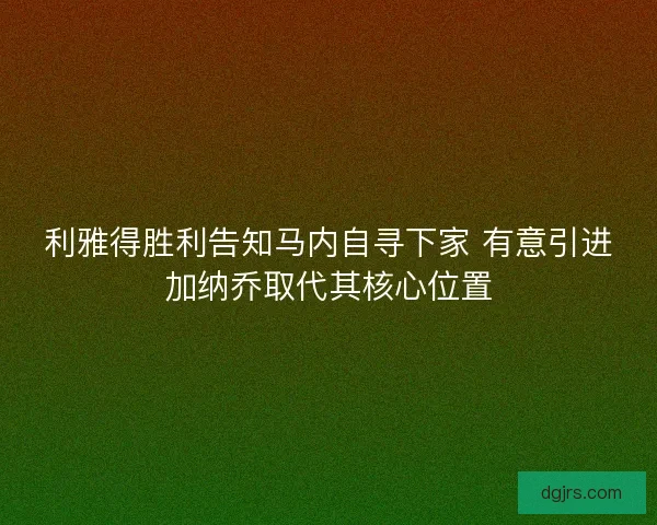 利雅得胜利告知马内自寻下家 有意引进加纳乔取代其核心位置